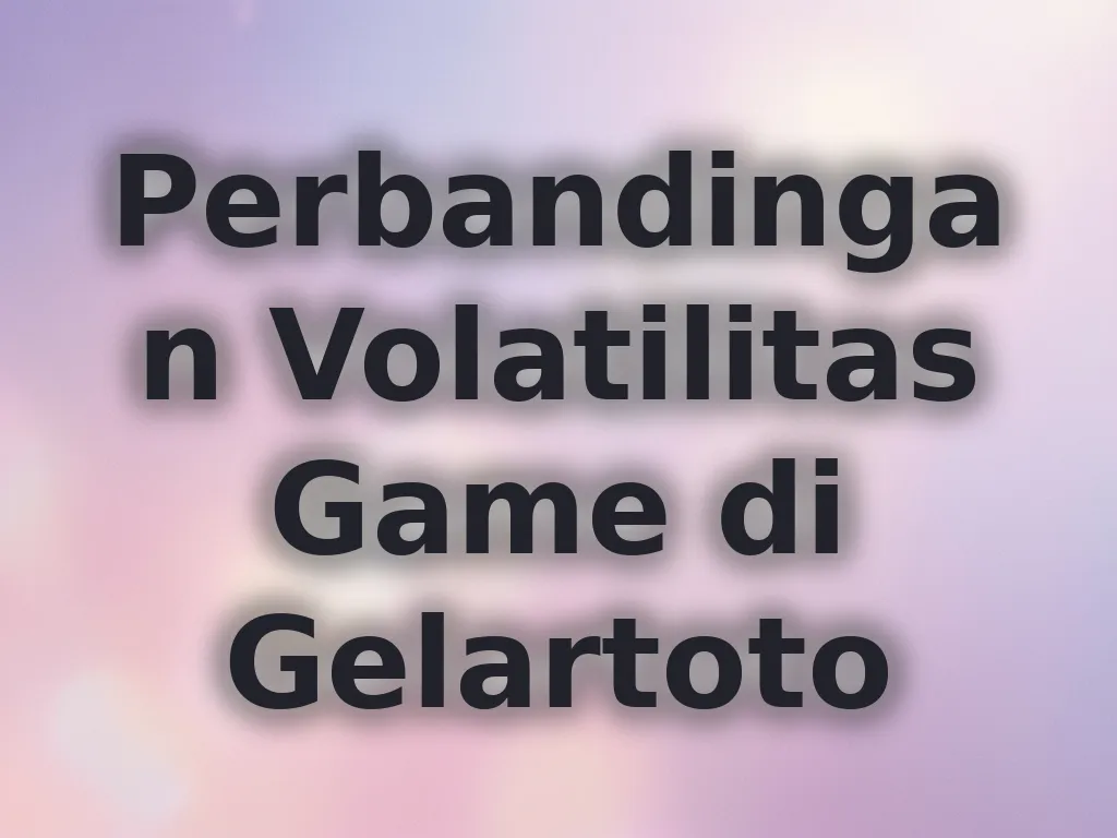 Perbandingan Volatilitas Game di Gelartoto