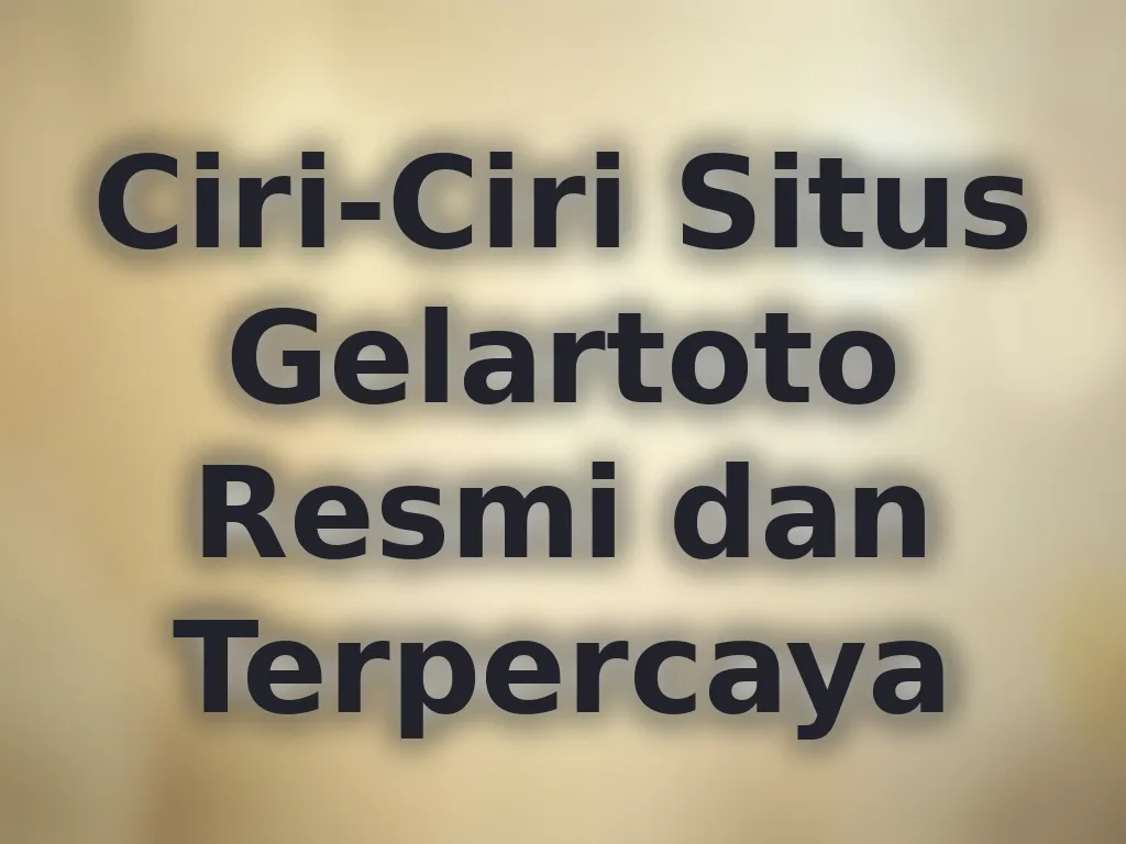 Ciri-Ciri Situs Gelartoto Resmi dan Terpercaya