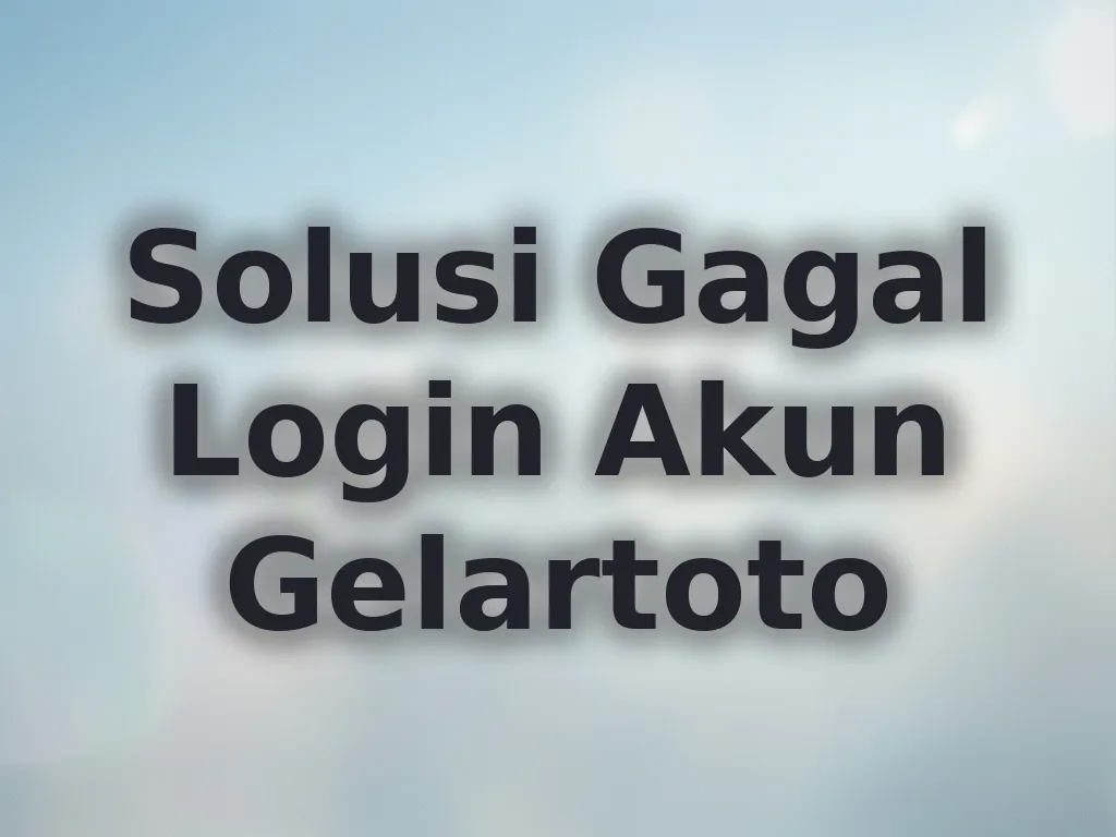 Solusi Gagal Login Akun Gelartoto